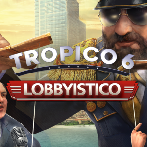 Tropico 6 - Lobbyistico