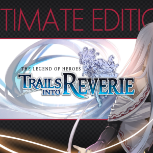 The Legend of Heroes: Trails into Reverie Ultimate Edition