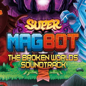 Super Magbot: The Broken Worlds Original Soundtrack